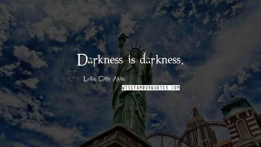 Lailah Gifty Akita Quotes: Darkness is darkness.