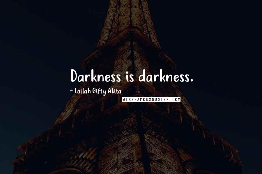 Lailah Gifty Akita Quotes: Darkness is darkness.