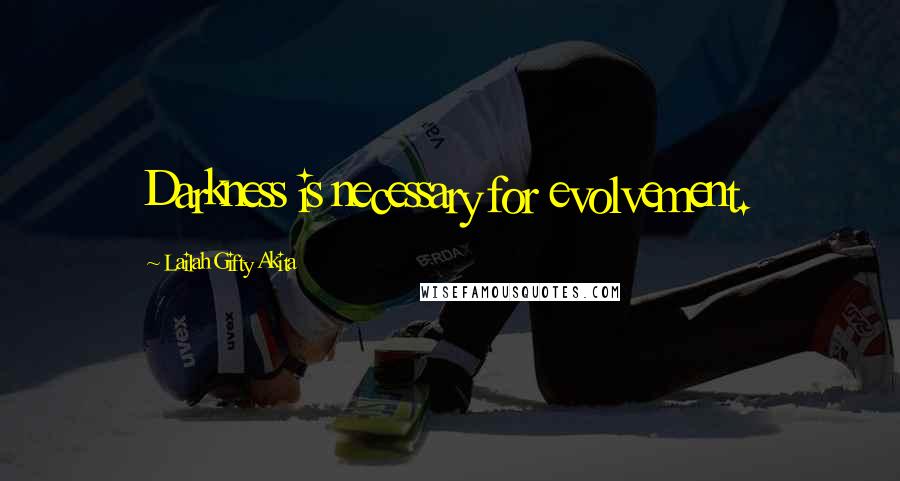 Lailah Gifty Akita Quotes: Darkness is necessary for evolvement.