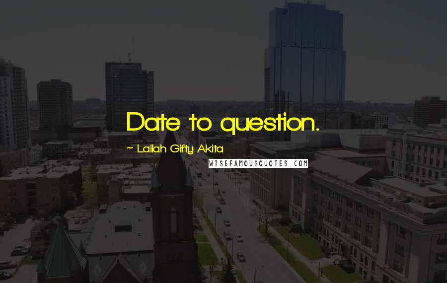 Lailah Gifty Akita Quotes: Date to question.