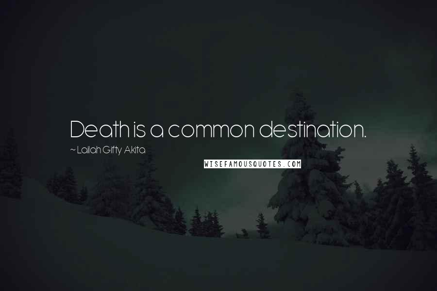 Lailah Gifty Akita Quotes: Death is a common destination.