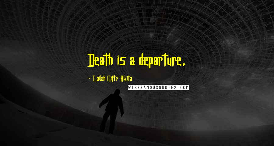 Lailah Gifty Akita Quotes: Death is a departure.