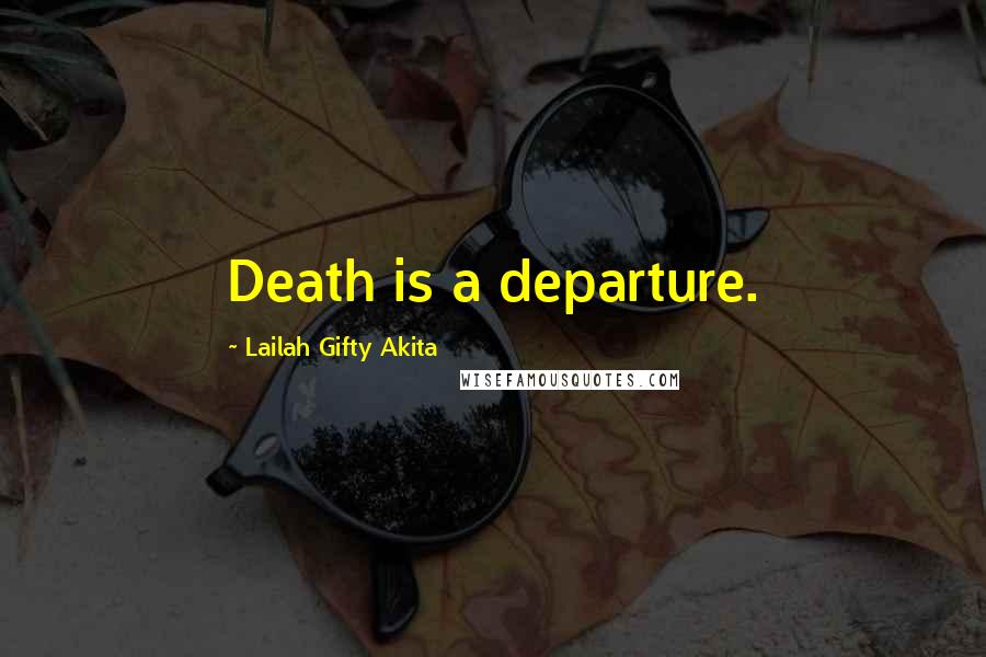 Lailah Gifty Akita Quotes: Death is a departure.