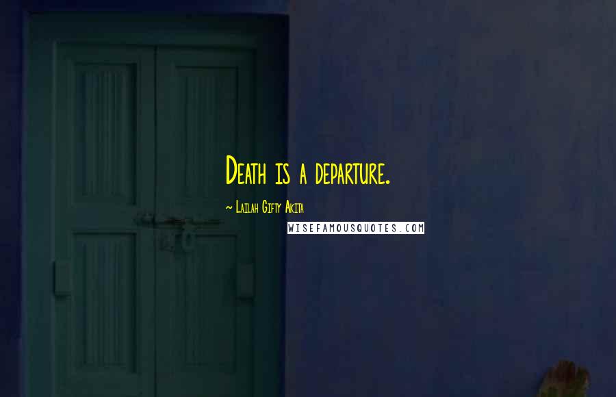 Lailah Gifty Akita Quotes: Death is a departure.