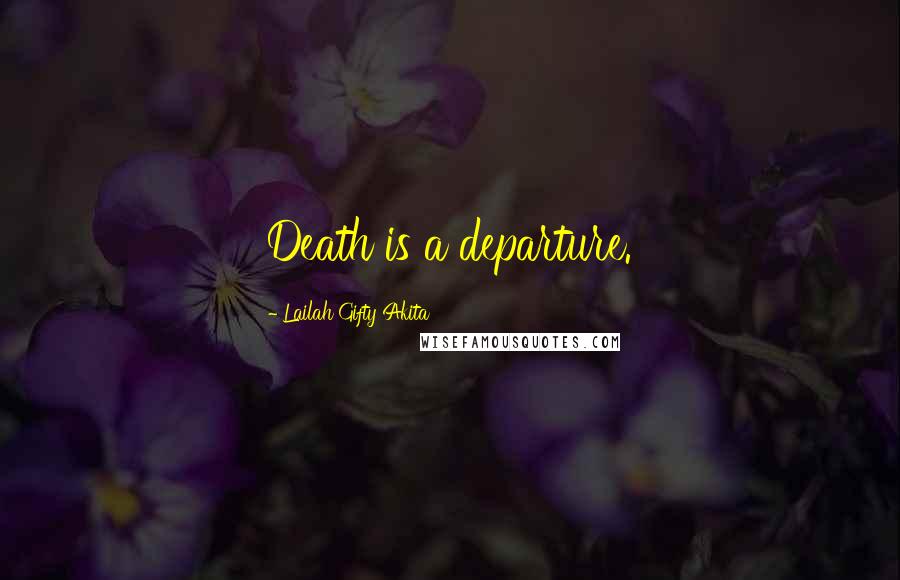 Lailah Gifty Akita Quotes: Death is a departure.