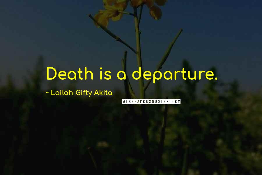 Lailah Gifty Akita Quotes: Death is a departure.