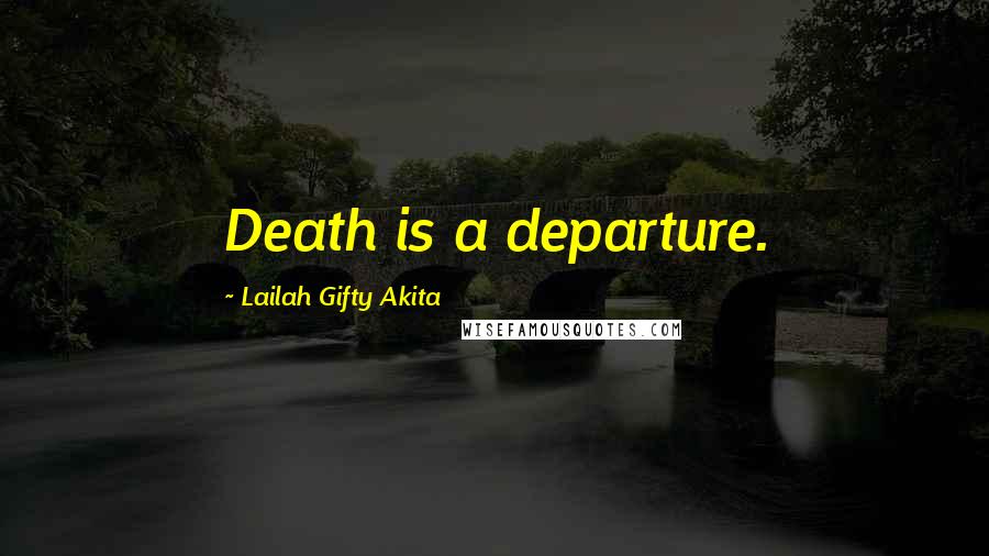 Lailah Gifty Akita Quotes: Death is a departure.