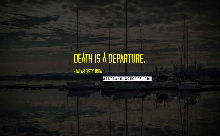 Lailah Gifty Akita Quotes: Death is a departure.