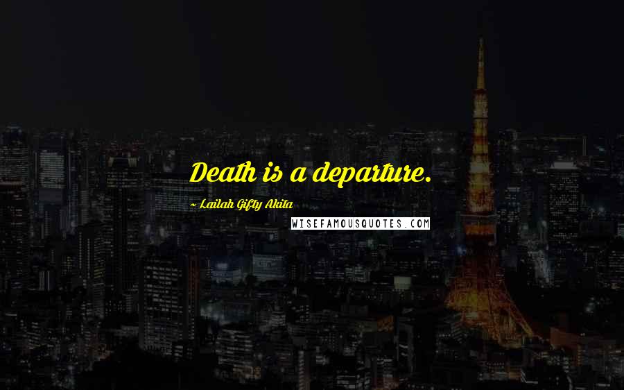 Lailah Gifty Akita Quotes: Death is a departure.