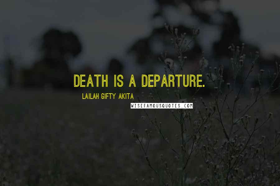 Lailah Gifty Akita Quotes: Death is a departure.