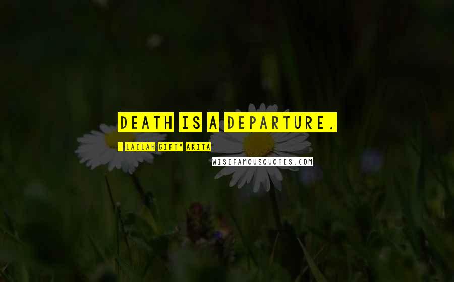 Lailah Gifty Akita Quotes: Death is a departure.