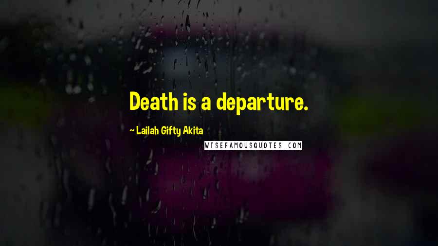 Lailah Gifty Akita Quotes: Death is a departure.