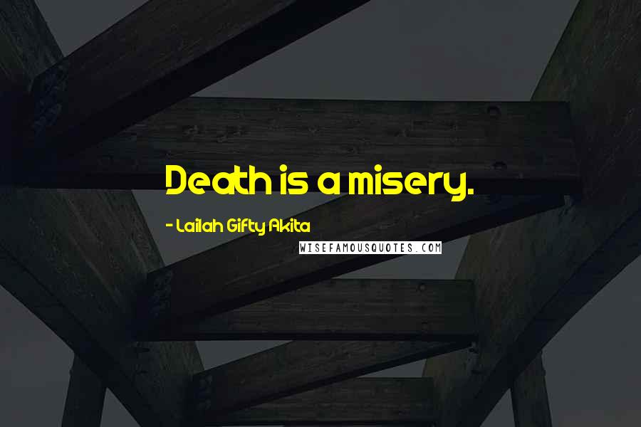 Lailah Gifty Akita Quotes: Death is a misery.