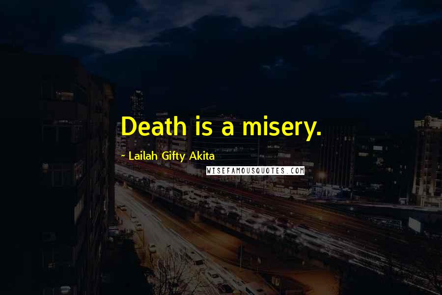 Lailah Gifty Akita Quotes: Death is a misery.