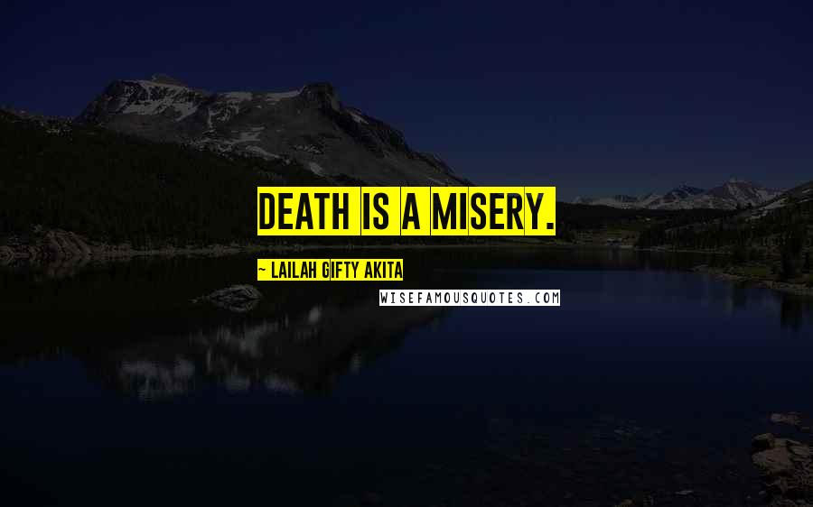 Lailah Gifty Akita Quotes: Death is a misery.