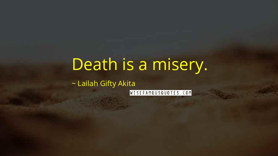 Lailah Gifty Akita Quotes: Death is a misery.