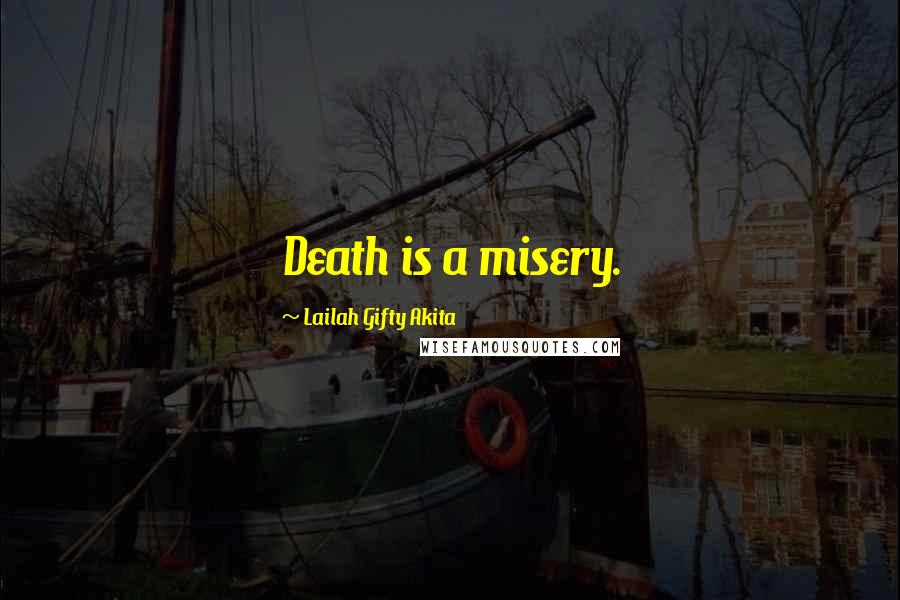 Lailah Gifty Akita Quotes: Death is a misery.