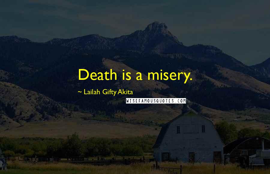 Lailah Gifty Akita Quotes: Death is a misery.
