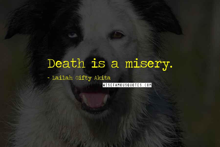 Lailah Gifty Akita Quotes: Death is a misery.