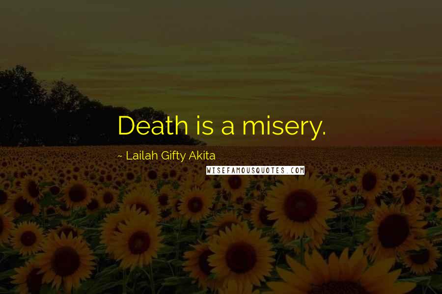 Lailah Gifty Akita Quotes: Death is a misery.