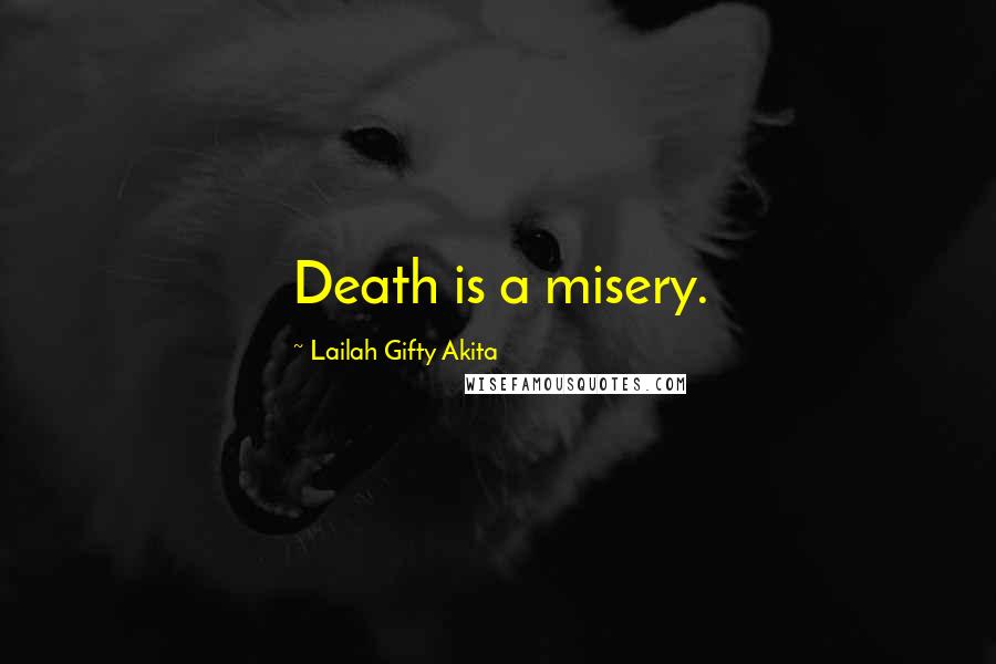 Lailah Gifty Akita Quotes: Death is a misery.
