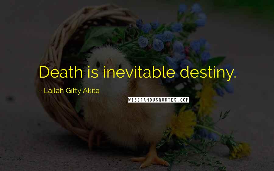 Lailah Gifty Akita Quotes: Death is inevitable destiny.