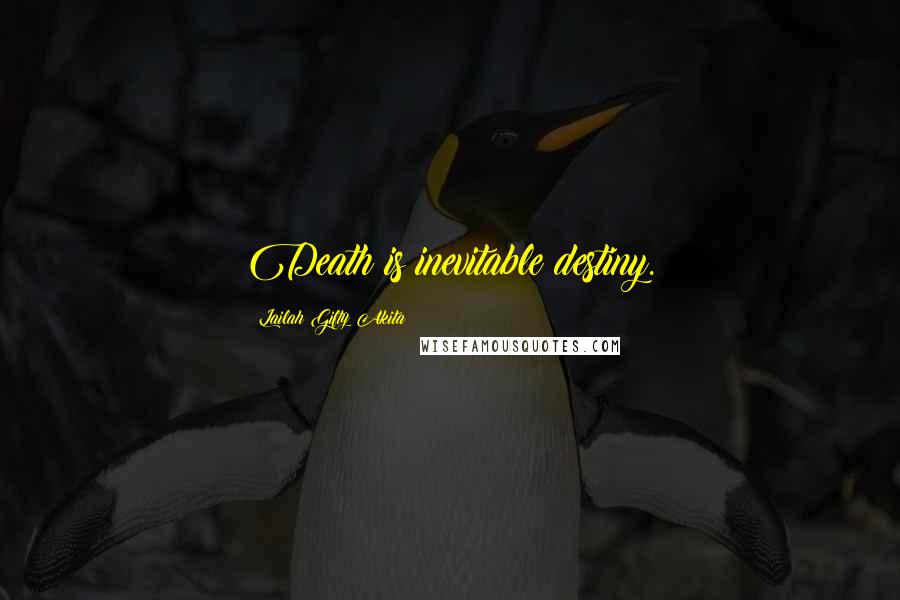 Lailah Gifty Akita Quotes: Death is inevitable destiny.