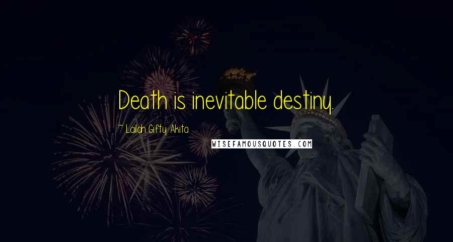 Lailah Gifty Akita Quotes: Death is inevitable destiny.