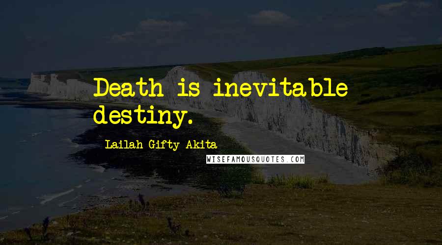 Lailah Gifty Akita Quotes: Death is inevitable destiny.