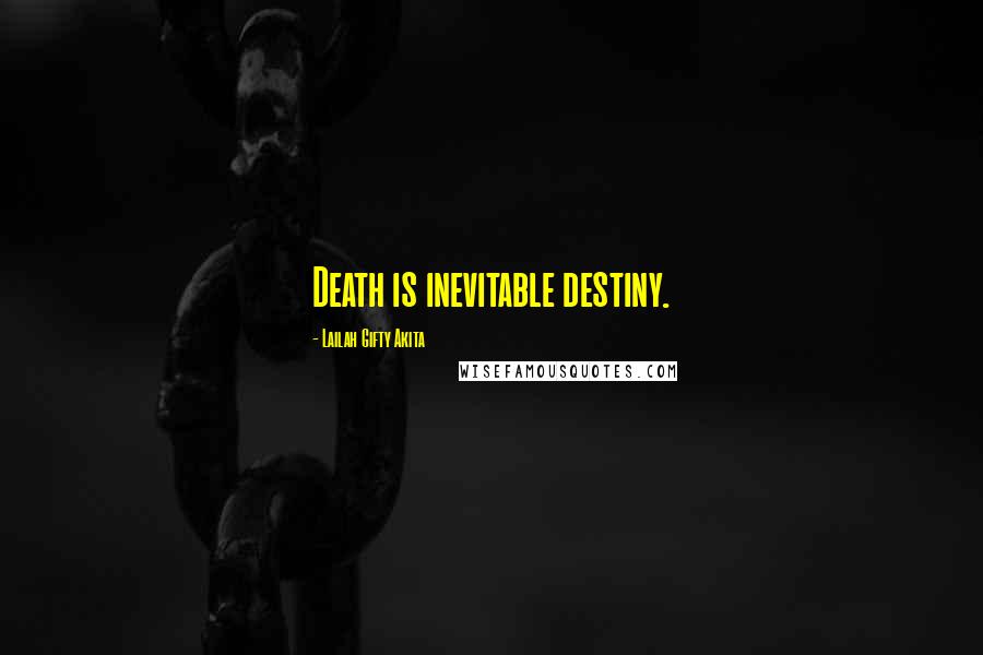 Lailah Gifty Akita Quotes: Death is inevitable destiny.