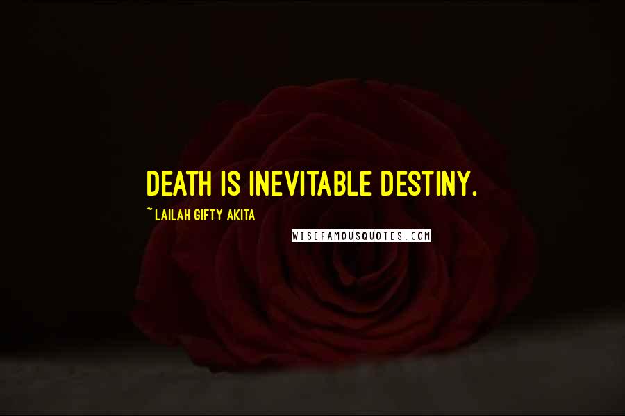 Lailah Gifty Akita Quotes: Death is inevitable destiny.