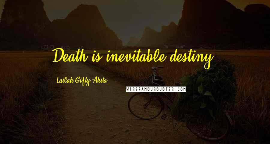 Lailah Gifty Akita Quotes: Death is inevitable destiny.