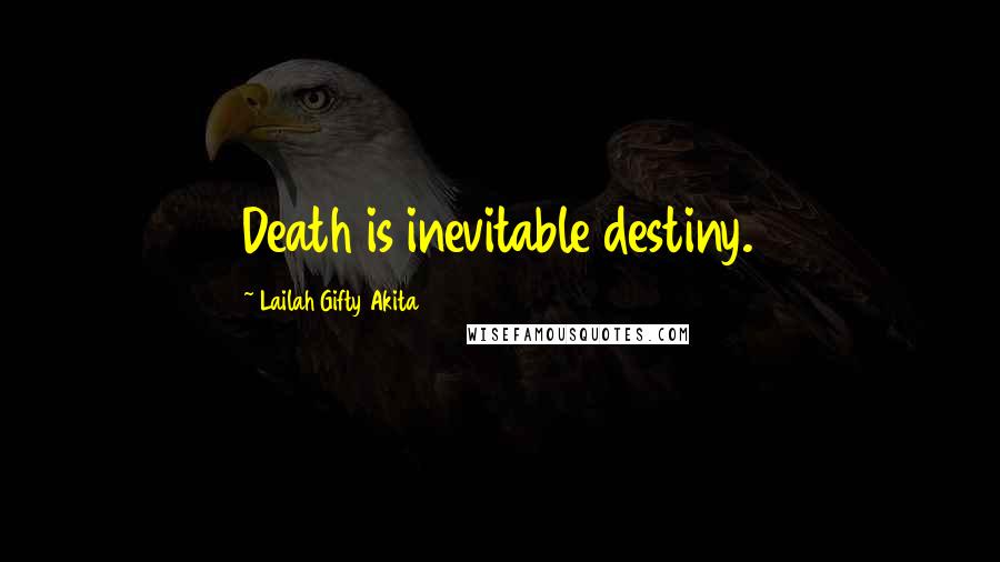 Lailah Gifty Akita Quotes: Death is inevitable destiny.