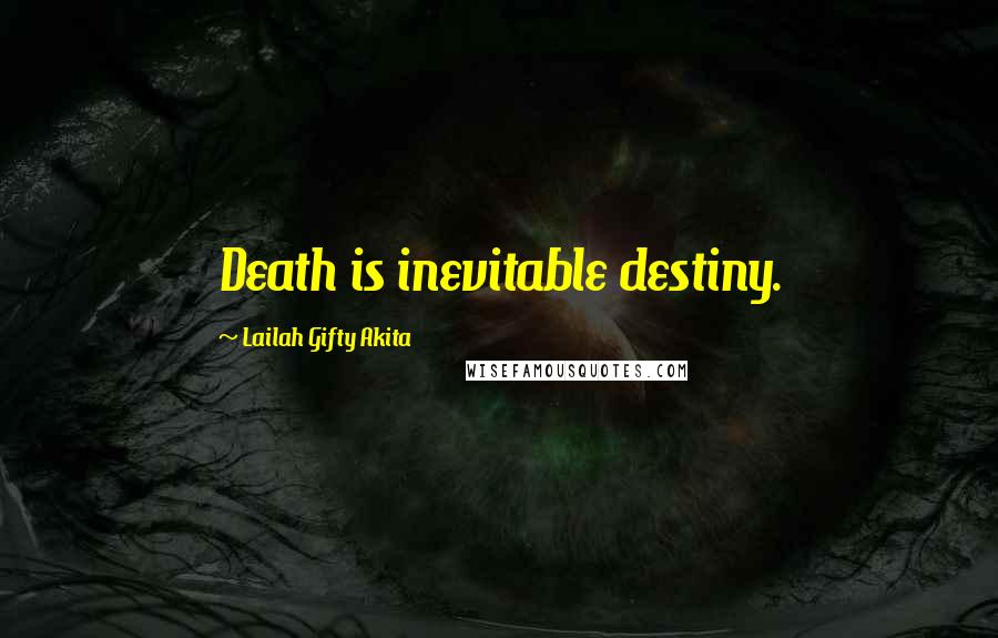 Lailah Gifty Akita Quotes: Death is inevitable destiny.