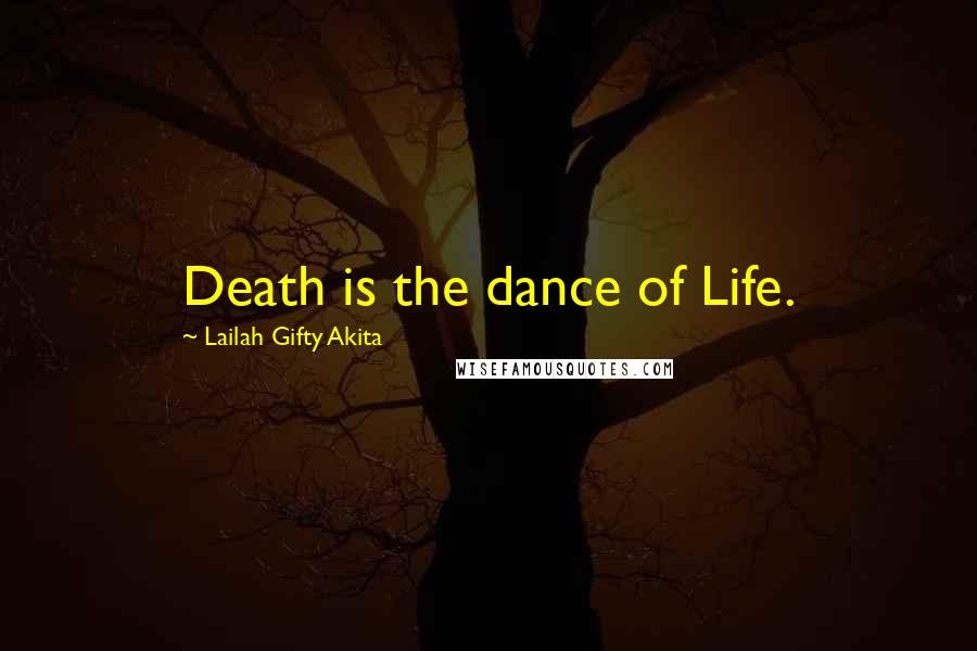 Lailah Gifty Akita Quotes: Death is the dance of Life.