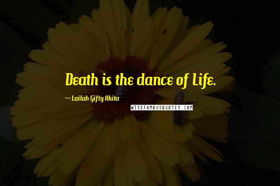 Lailah Gifty Akita Quotes: Death is the dance of Life.