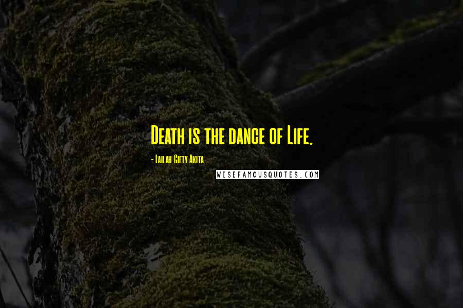 Lailah Gifty Akita Quotes: Death is the dance of Life.