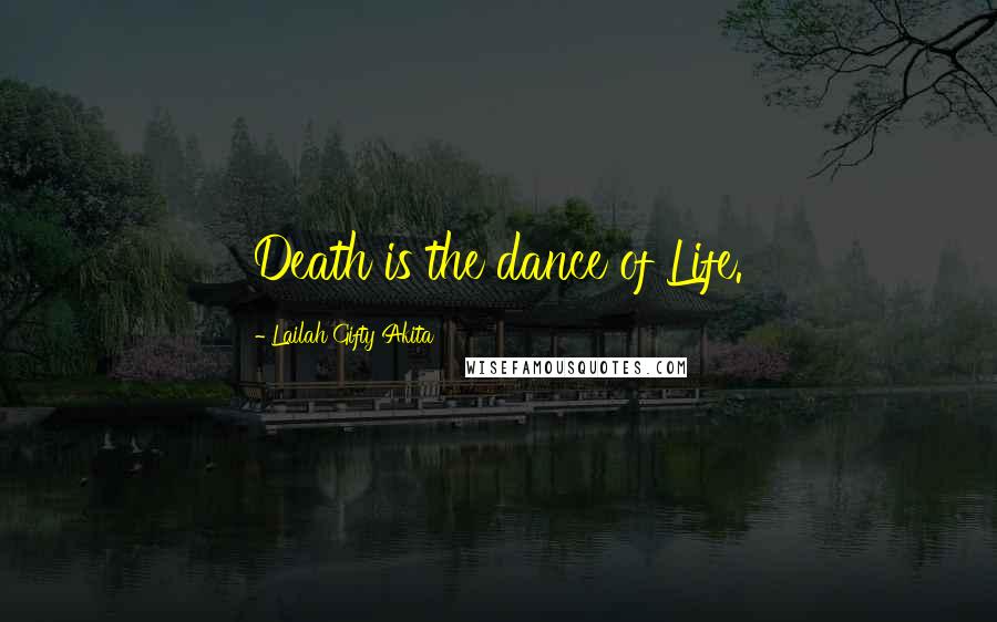 Lailah Gifty Akita Quotes: Death is the dance of Life.