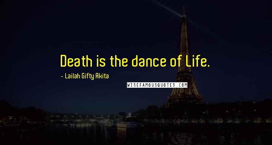 Lailah Gifty Akita Quotes: Death is the dance of Life.