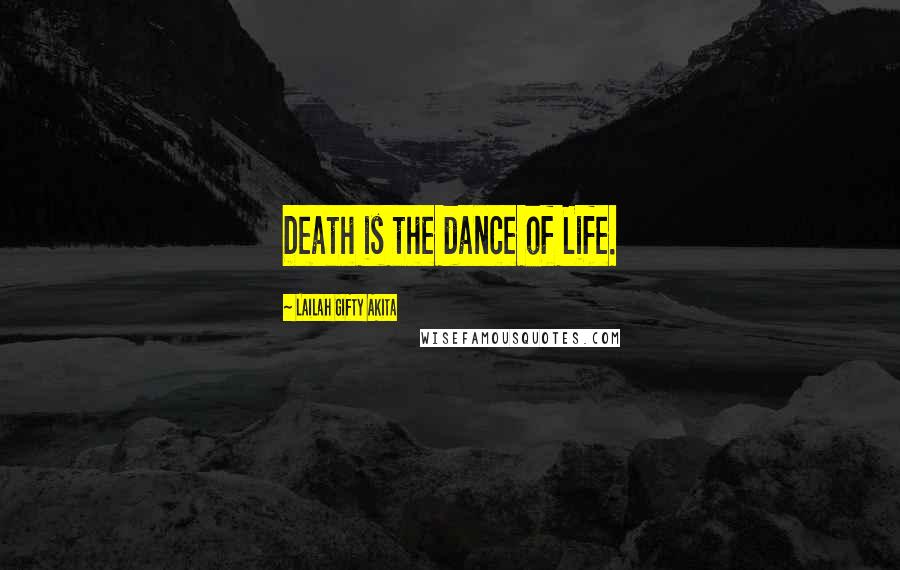 Lailah Gifty Akita Quotes: Death is the dance of Life.