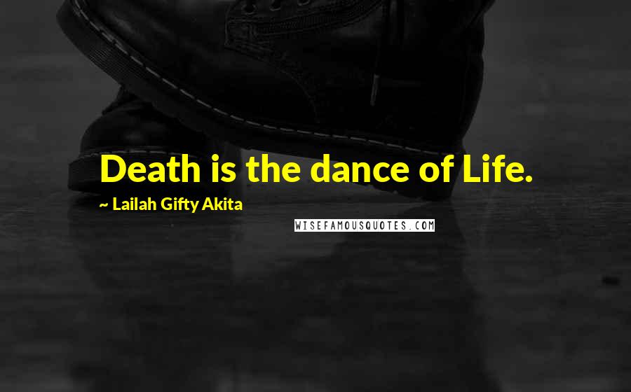 Lailah Gifty Akita Quotes: Death is the dance of Life.