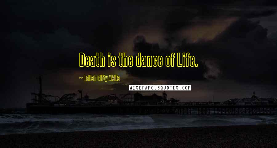 Lailah Gifty Akita Quotes: Death is the dance of Life.
