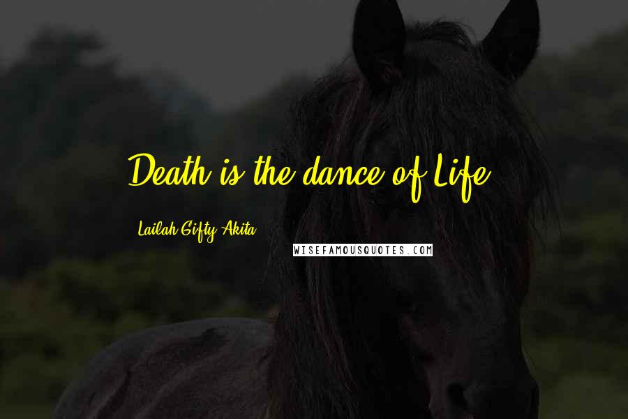 Lailah Gifty Akita Quotes: Death is the dance of Life.