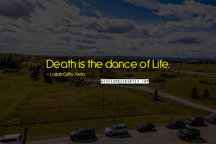 Lailah Gifty Akita Quotes: Death is the dance of Life.