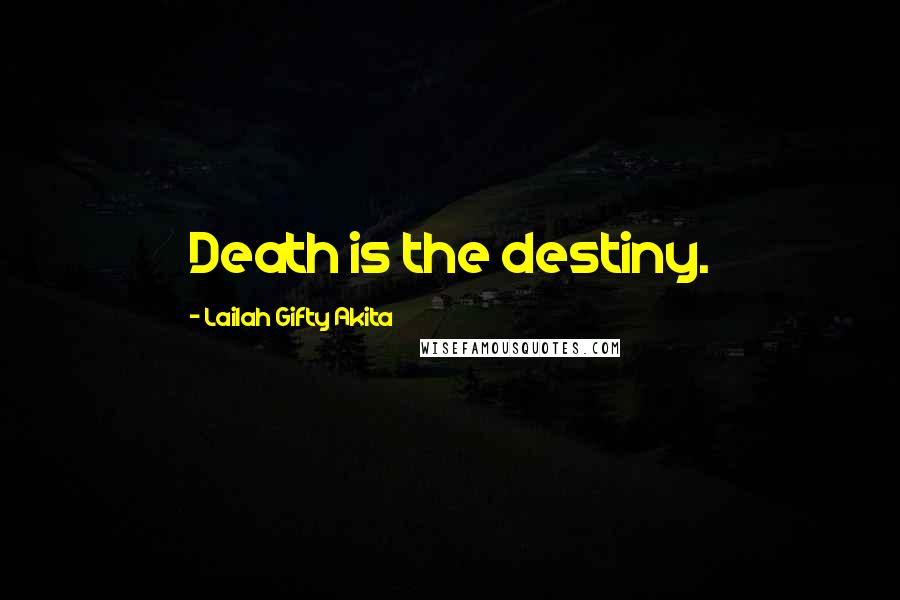 Lailah Gifty Akita Quotes: Death is the destiny.