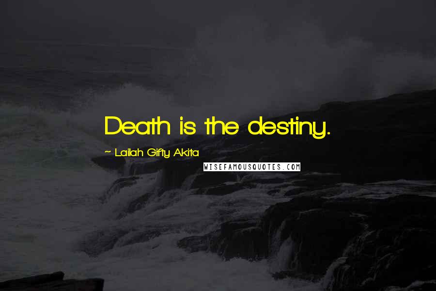 Lailah Gifty Akita Quotes: Death is the destiny.