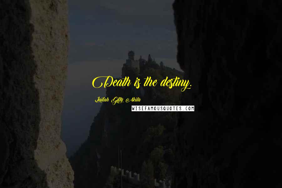 Lailah Gifty Akita Quotes: Death is the destiny.