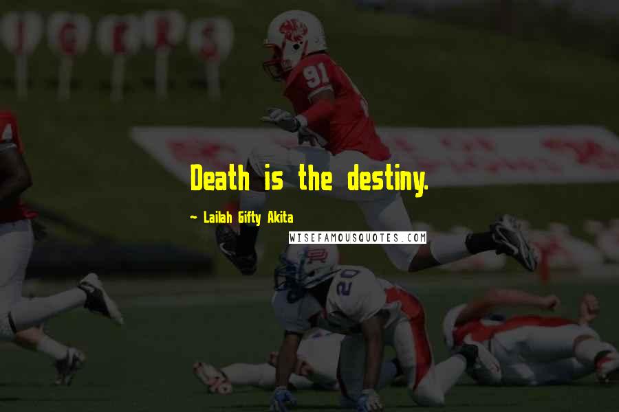 Lailah Gifty Akita Quotes: Death is the destiny.