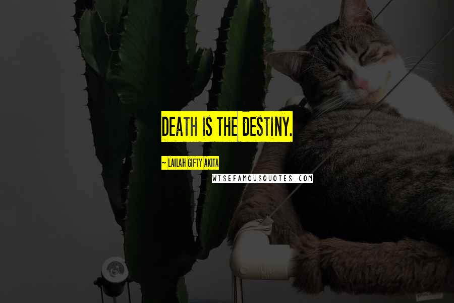 Lailah Gifty Akita Quotes: Death is the destiny.