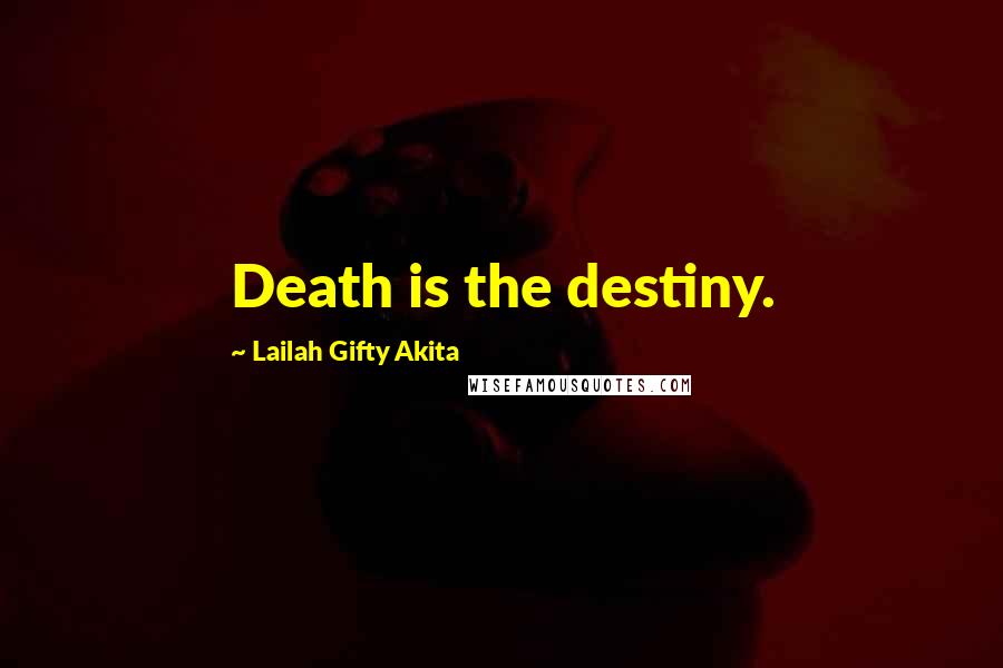 Lailah Gifty Akita Quotes: Death is the destiny.